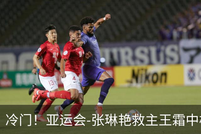冷门！亚运会-张琳艳救主王霜中楣 女足1-1乌兹别克
